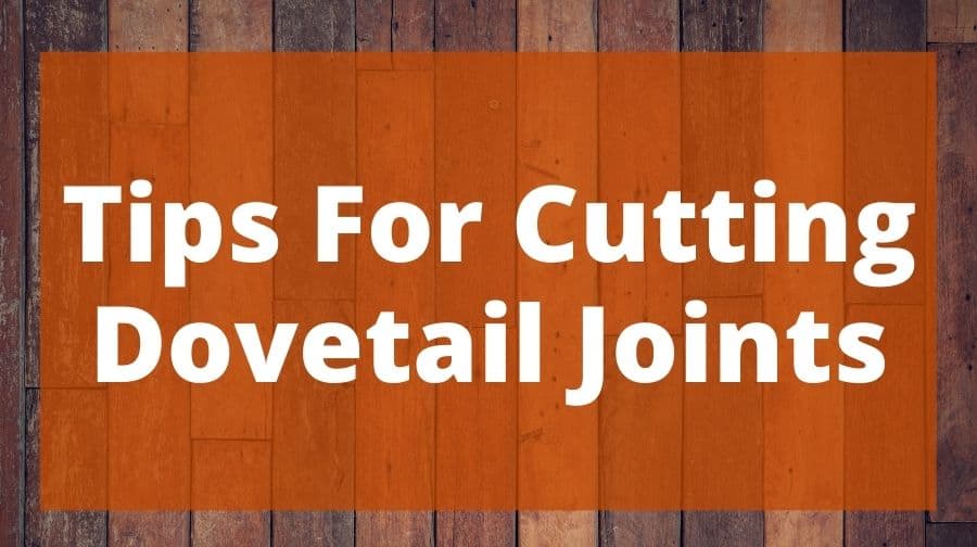Tips For Cutting Dovetail Joints Top Woodworking Advice