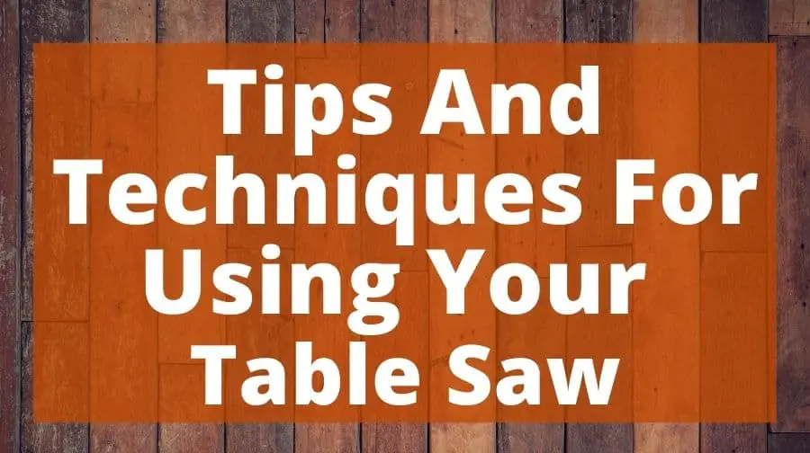 Tips And Techniques For Using Your Table Saw Top Woodworking Advice