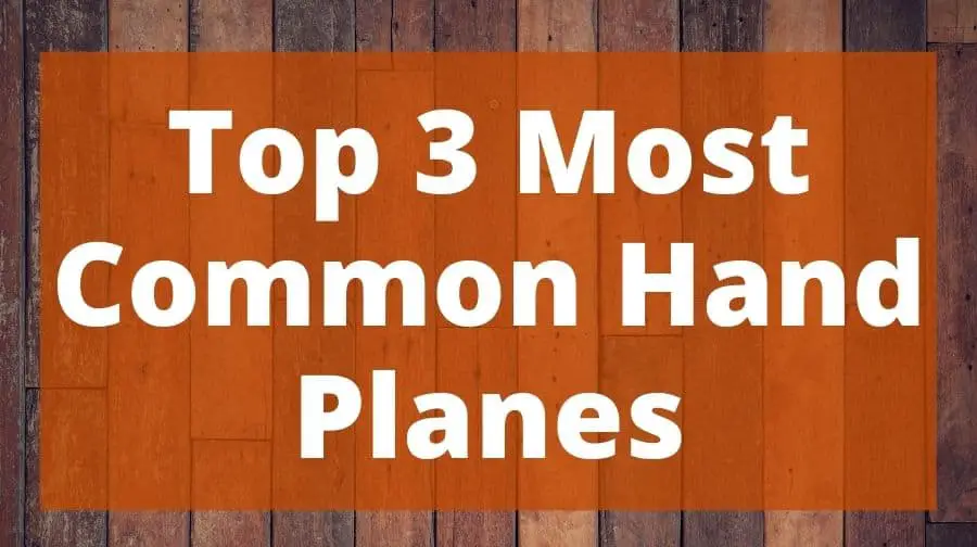 Top 3 Most Common Hand Planes Top Woodworking Advice