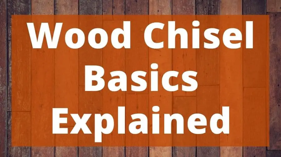 Wood Chisel Basics Explained Top Woodworking Advice
