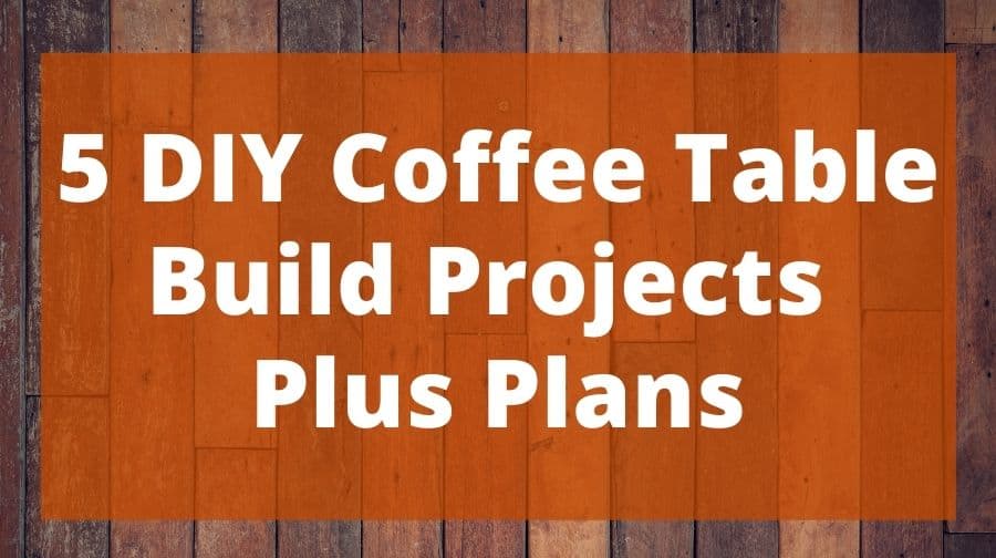 5 DIY Coffee Table Build Projects Plus Plans Top Woodworking Advice