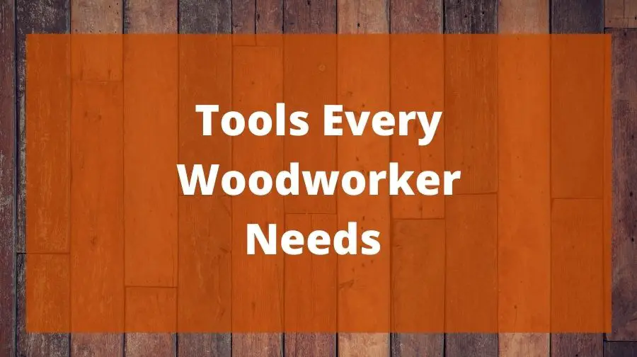 Tools Every Woodworker Needs Top Woodworking Advice