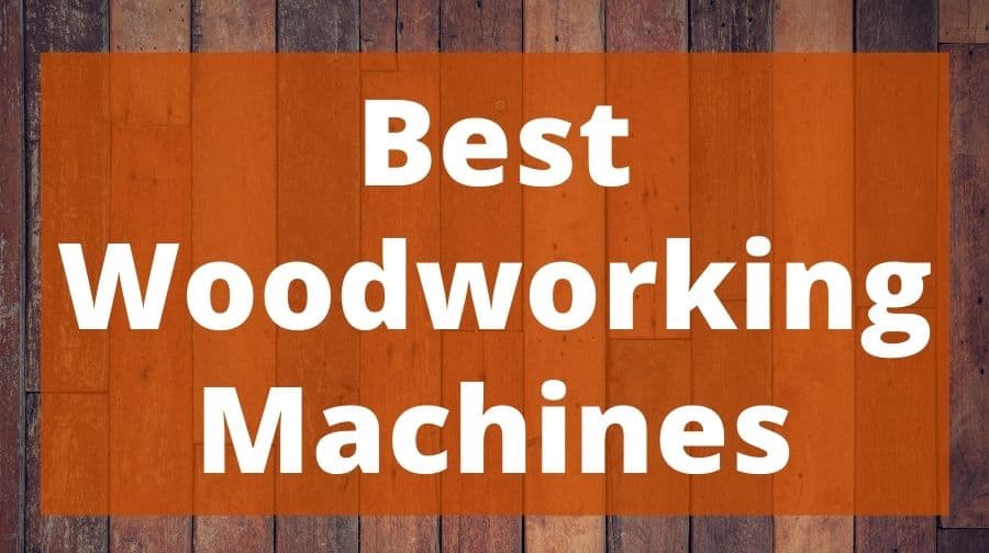 Best Woodworking Machines Top Woodworking Advice