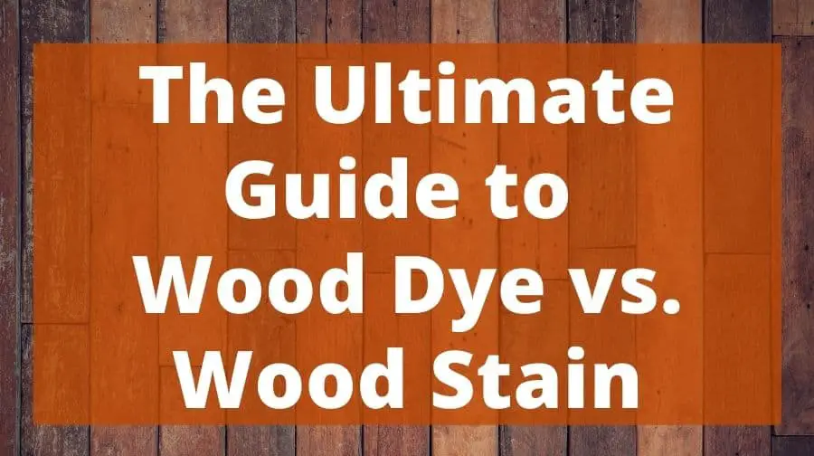 The Ultimate Guide to Wood Dye vs. Wood Stain - Top Woodworking Advice