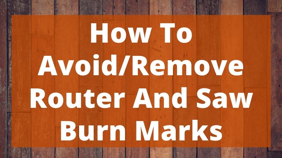 How To Avoid/Remove Router And Saw Burn Marks Top Woodworking Advice