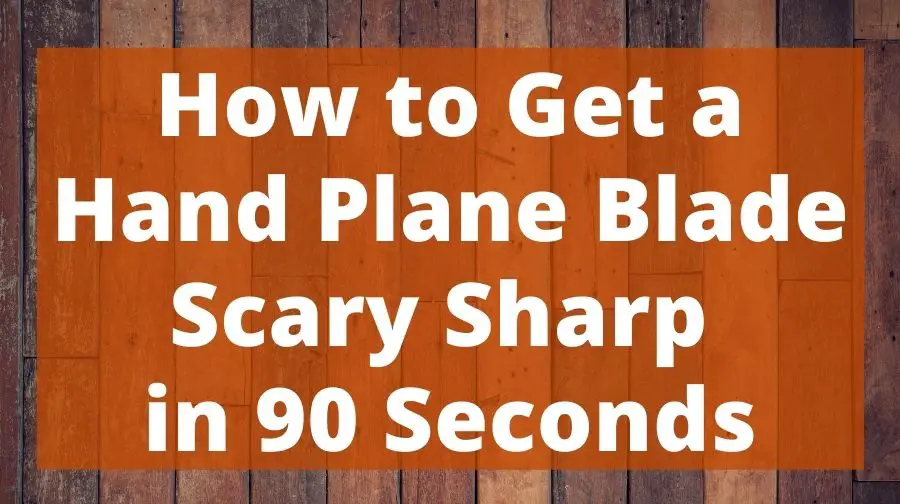 How to Get a Hand Plane Blade Scary Sharp in 90 Seconds Top