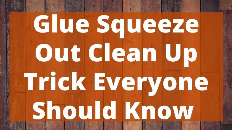 Glue Squeeze Out Clean Up Trick Everyone Should Know Top Woodworking