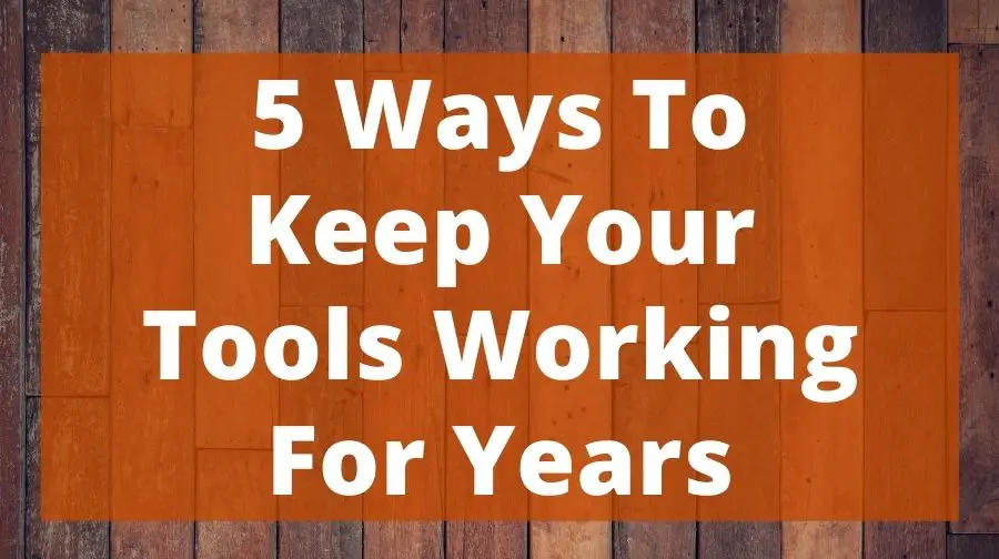 5 Ways to Keep Your Tools Working for Years Top Woodworking Advice