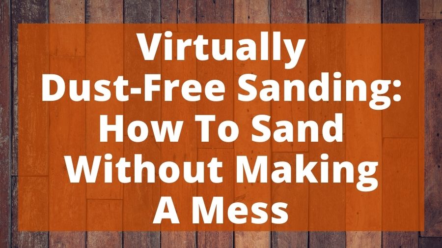 Virtually DustFree Sanding How To Sand Without Making A Mess Top