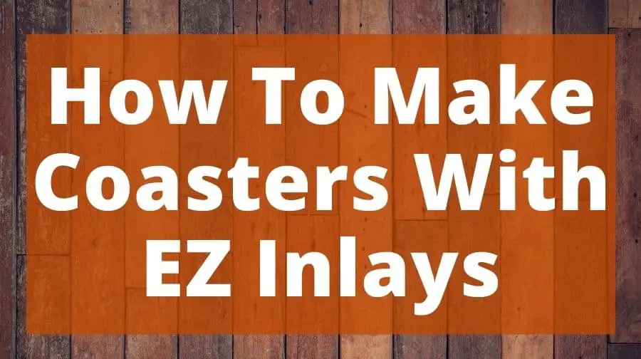 How To Make Coasters With EZ Inlays Top Woodworking Advice