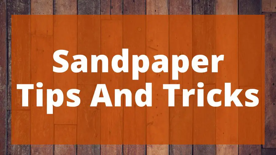 Sandpaper Tips And Tricks Top Woodworking Advice