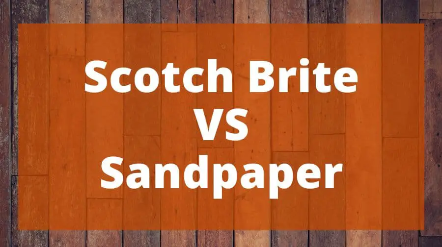 Scotch Brite VS Sandpaper For Woodworking Which Is Better? Top