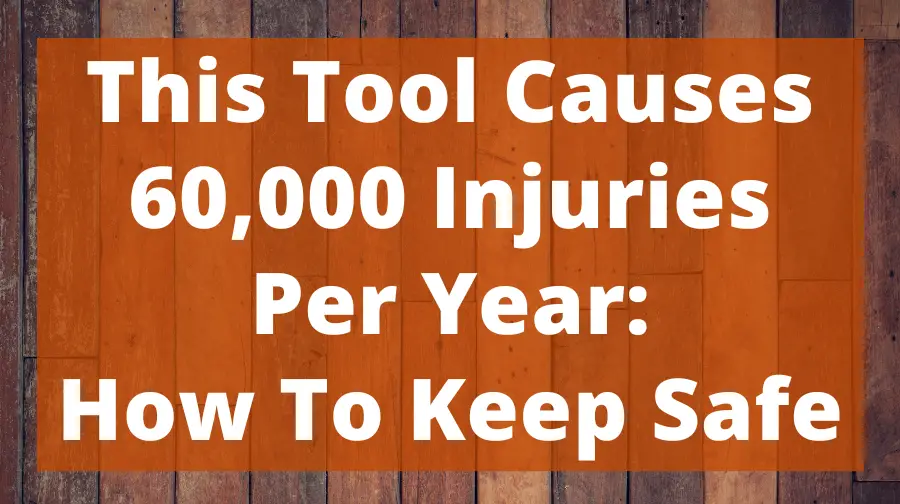 This Tool Causes 60,000 Injuries Per Year How To Keep Safe Top
